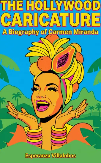 Cover of The Hollywood Caricature, a biography of Carmen Miranda